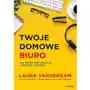 Twoje domowe biuro. Jak pracować zdalnie... Laura Vanderkam Sklep on-line