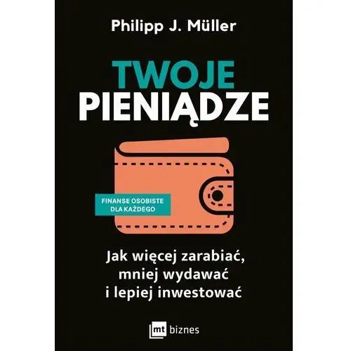 Twoje pieniądze. Jak więcej zarabiać, mniej wydawać i lepiej inwestować