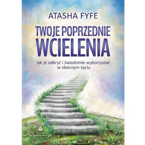 Twoje poprzednie wcielenia. jak je odkryć i świadomie wykorzystać w obecnym życiu