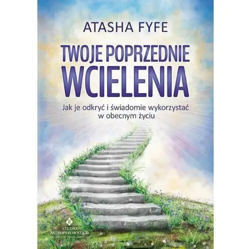 Twoje poprzednie wcielenia. Jak je odkryć i świadomie wykorzystać w obecnym życiu