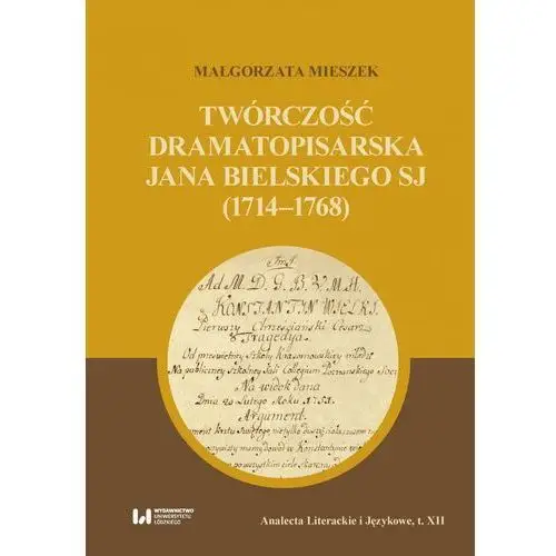 Twórczość dramatopisarska jana bielskiego sj (1714-1768) Wydawnictwo uniwersytetu łódzkiego