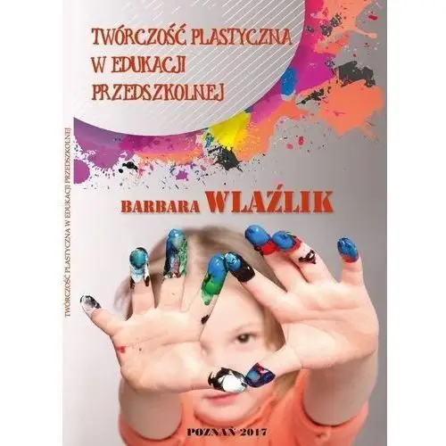 Twórczość plastyczna w edukacji przedszkolnej Wlaźlik Barbara