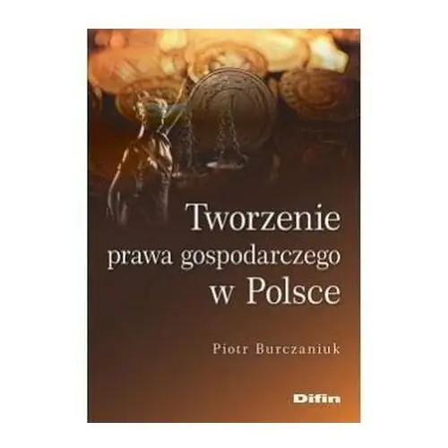 Tworzenie prawa gospodarczego w Polsce Piotr Burczaniuk