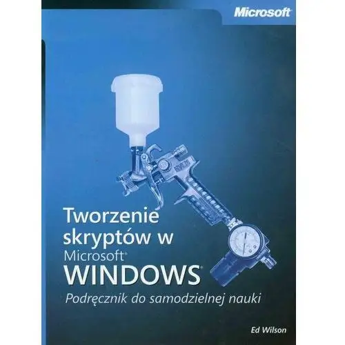 Tworzenie skryptów w Microsoft Windows. Podręcznik do samodzielnej nauki