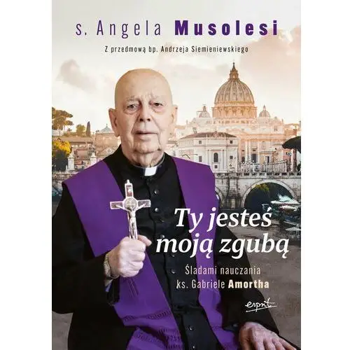 Ty jesteś moją zgubą. Śladami nauczania ks. Gabriele Amortha