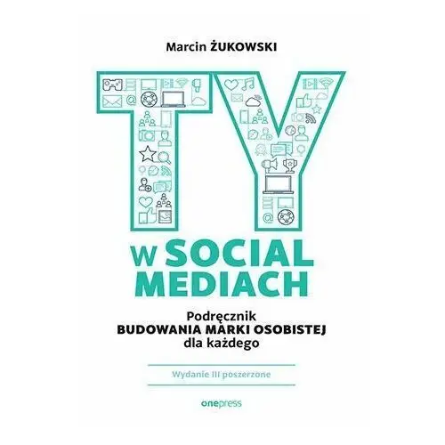 Ty w social mediach. Podręcznik budowania osobistej dla każdego