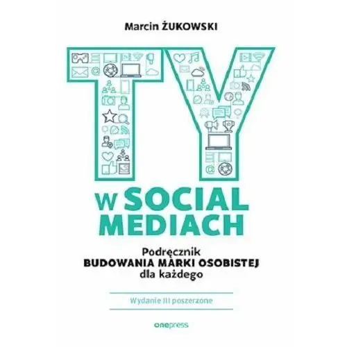 Ty w social mediach. Podręcznik budowania osobistej dla każdego