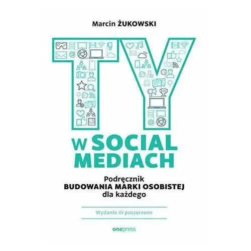 Ty w social mediach. Podręcznik budowania osobistej dla każdego wyd. 3 Żukowski Marcin