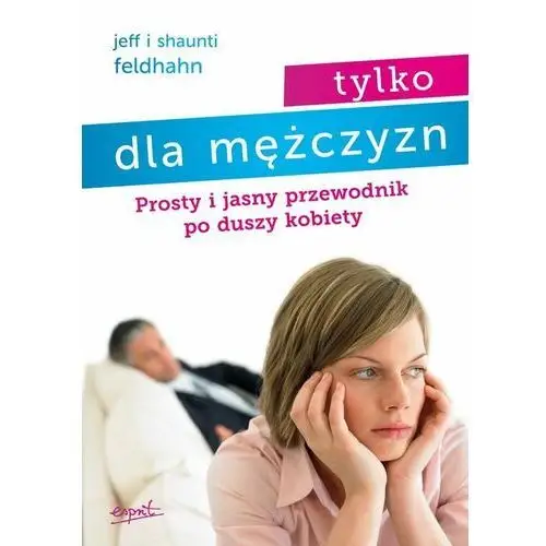 Tylko dla mężczyzn. Prosty i jasny przewodnik po duszy kobiety