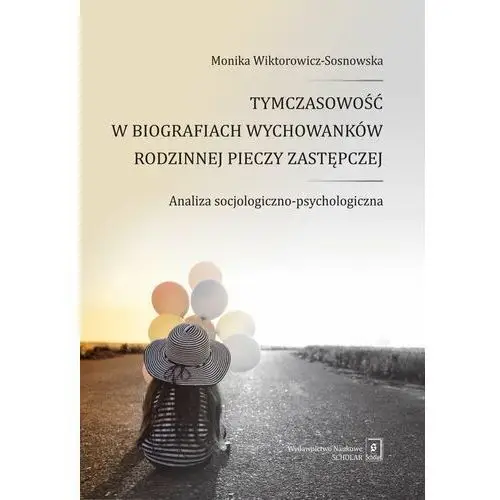 Tymczasowość w biografiach wychowanków rodzinnej pieczy zastępczej. Analiza socjologiczno-psychologiczna