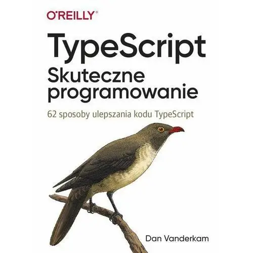 TypeScript. Skuteczne programowanie. 62 sposoby ulepszania kodu TypeScript