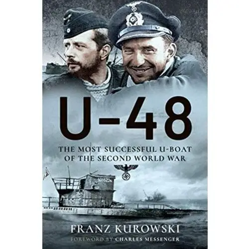 U-48: The Most Successful U-Boat of the Second World War Franz Kurowski