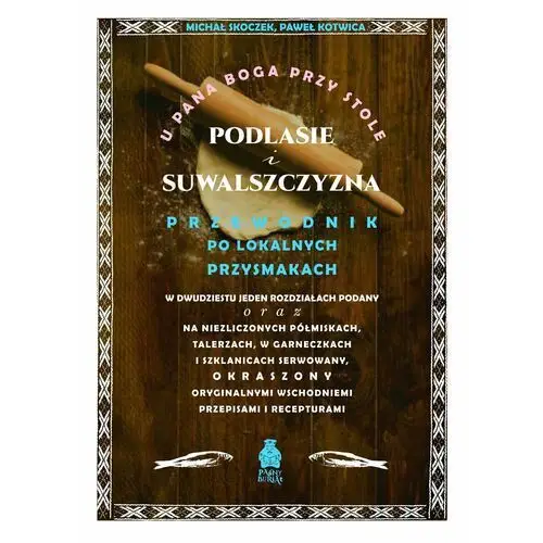 U Pana Boga przy stole. Podlasie i Suwalszczyzna. Przewodnik po lokalnych przysmakach