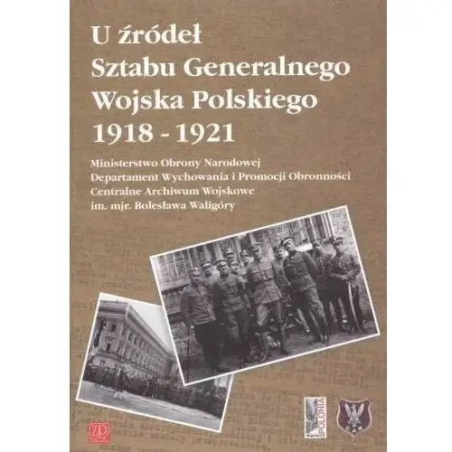 U Źródeł Sztabu Generalnego Wojska Polskiego 1918 - 1921