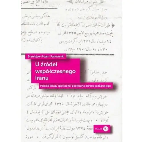 U źródeł współczesnego Iranu. Perskie teksty społeczno-polityczne okresu kadżarskiego
