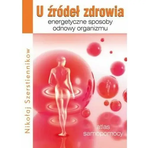 U Źródeł Zdrowia. Energetyczne Sposoby Odnowy Organizmu