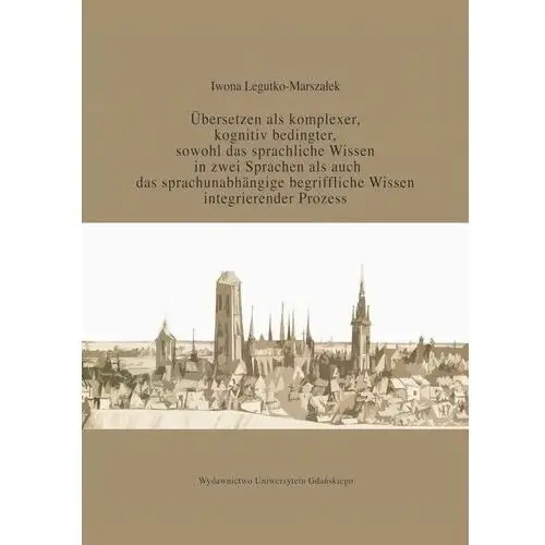übersetzen als komplexer kognitiv bedingter sowohl das sprachliche wissen in zwei sprachen als auc Wydawnictwo uniwersytetu gdańskiego