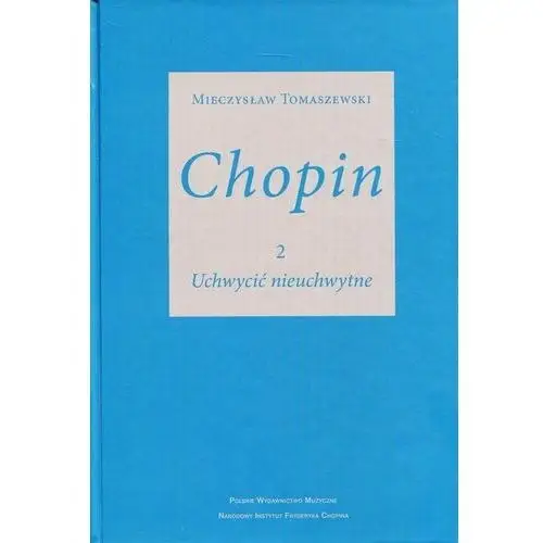 Uchwycić nieuchwytne. Chopin. Tom 2