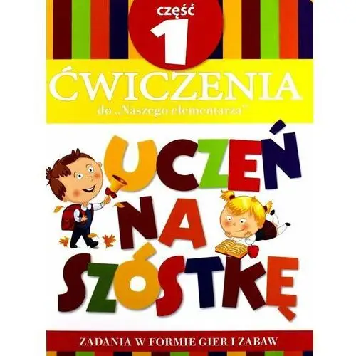 Uczeń na szóstkę. Ćwiczenia do Naszego elementarza. Część 1