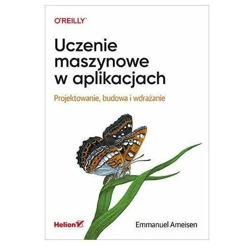 Uczenie maszynowe w aplikacjach. Projektowanie, budowa i wdrażanie