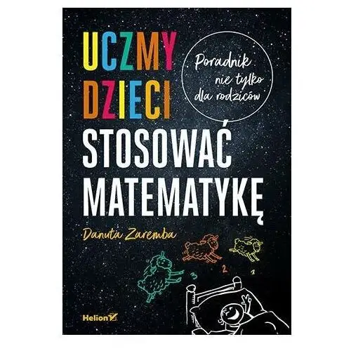 Uczmy dzieci stosować matematykę. Poradnik nie tylko dla rodziców