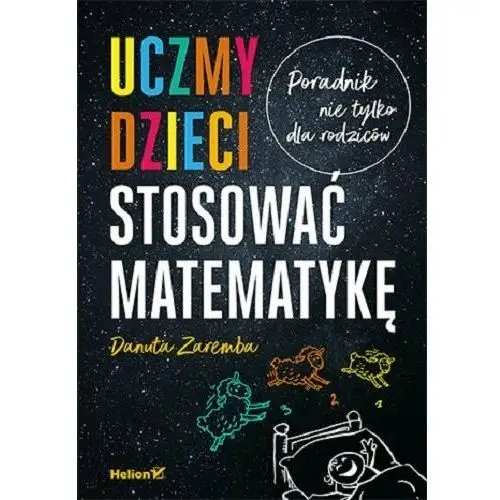 Uczmy dzieci stosować matematykę. Poradnik nie tylko dla rodziców