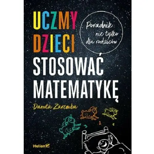 Uczmy dzieci stosować matematykę. Poradnik nie tylko dla rodziców