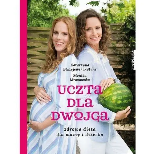 Uczta dla dwojga. Zdrowa dieta dla mamy i dziecka