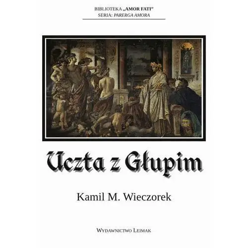 Uczta z głupim albo nocne rozmowy o tym, dlaczego sensowność jest urojeniem