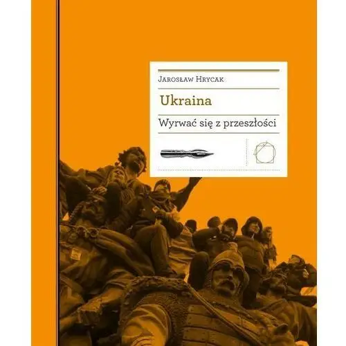 Ukraina. Wyrwać Się Z Przeszłości Jarosław Hrycak