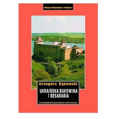 Ukraińska Bukowina i Besarabia. Przewodnik krajoznawczo-historyczny Grzegorz Rąkowski