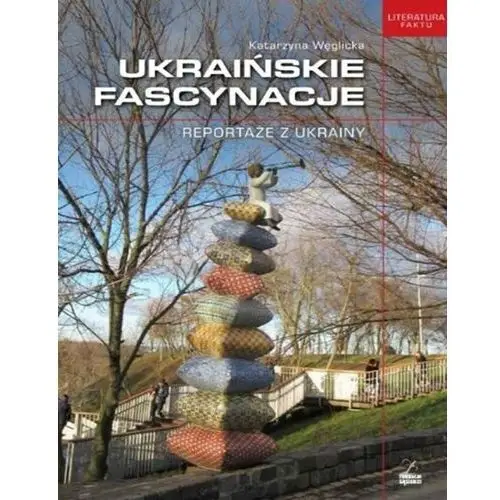 Ukraińskie fascynacje. Reportaże z Ukrainy