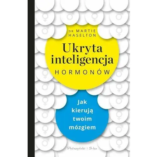 Ukryta inteligencja hormonów. Jak kierują twoim mózgiem