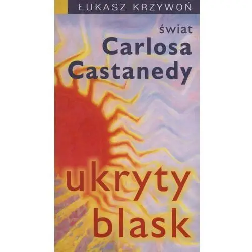 Ukryty blask. świat carlosa castanedy