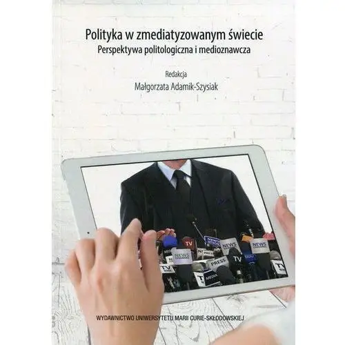 Polityka w zmediatyzowanym świecie - Adamik-Szysiak Małgorzata,201KS (7160168)