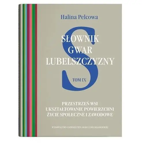 Umcs Słownik gwar lubelszczyzny, t. 9: przestrzeń wsi. ukształtowanie powierzchni. życie społeczne i zawo