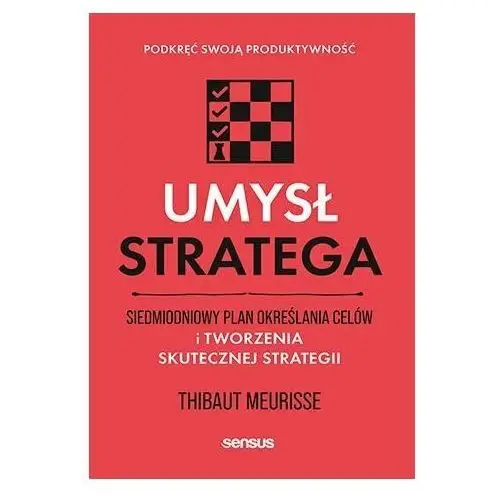 Umysł stratega. Siedmiodniowy plan określania celów i tworzenia skutecznej strategii. Podkręć swoją produktywność