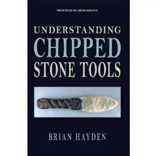 Understanding Chipped Stone Tools Hayden, Brian (University of British Columbia, Vancouver)