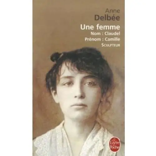 Une femme (Biography of Camille Claudel) Delbee Anne