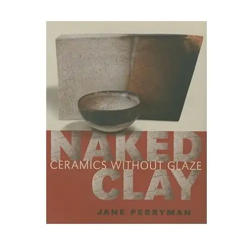 Univ of pennsylvania pr Naked clay: ceramics without glaze