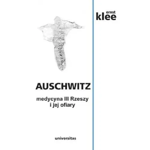 Universitas Auschwitz. medycyna iii rzeszy i jej ofiary