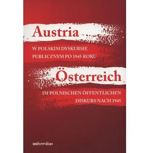 Austria w polskim dyskursie publicznym po 1945 roku / österreich im polnischen öffentlichen diskurs nach 1945