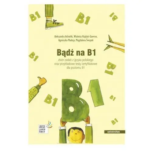 Universitas Bądź na b1. zbiór zadań z języka polskiego oraz przykładowe testy certyfikatowe dla poziomu b1