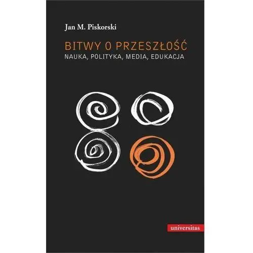 Bitwy o przeszłość Nauka polityka media edukacja