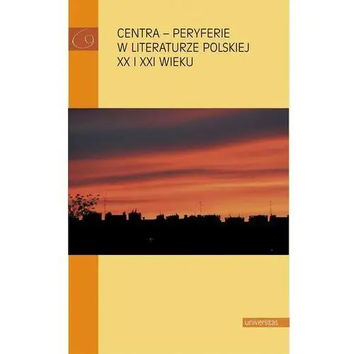 Centra peryferie w literaturze polskiej xx i xxi wieku