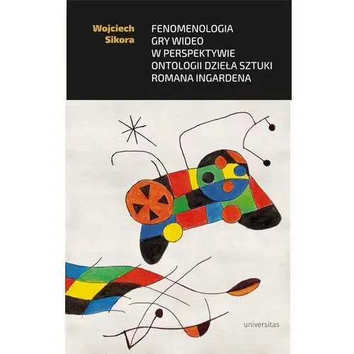 [ebook] fenomenologia gry wideo w perspektywie ontologii dzieła sztuki romana ingardena - wojciech sikora Universitas