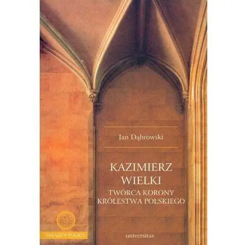 Universitas Kazimierz wielki twórca korony królestwa polskiego