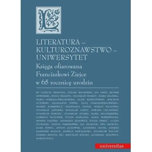 Universitas Literatura - kulturoznawstwo - uniwersytet. księga ofiarowana franciszkowi ziejce w 65 rocznicę urodzin