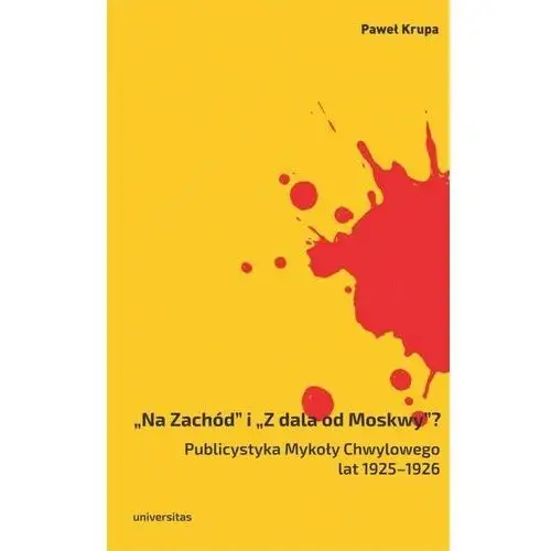 Universitas Na zachód i z dala od moskwy publicystyka mykoły chwylowego lat 1925-1926