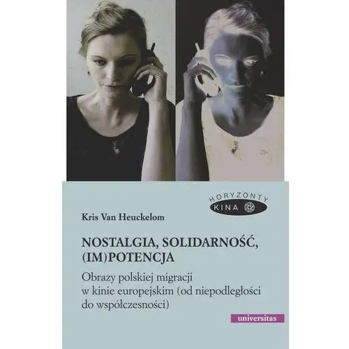 Nostalgia, solidarność, (im)potencja. obrazy polskiej migracji w kinie europejskim (od niepodległości do współczesności) Universitas